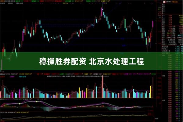 稳操胜券配资 北京水处理工程